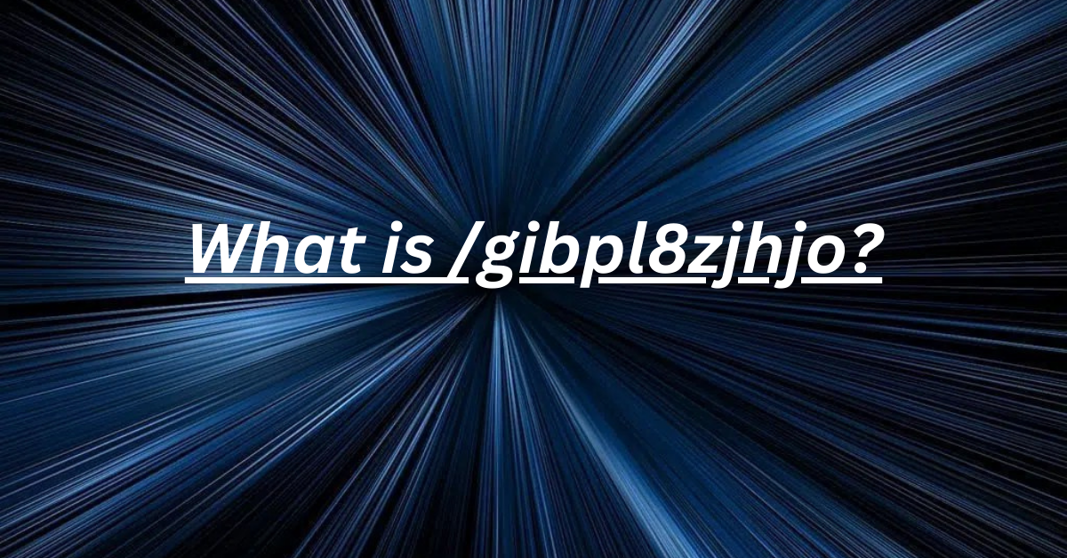 What is /gibpl8zjhjo? All Things You Need To Know