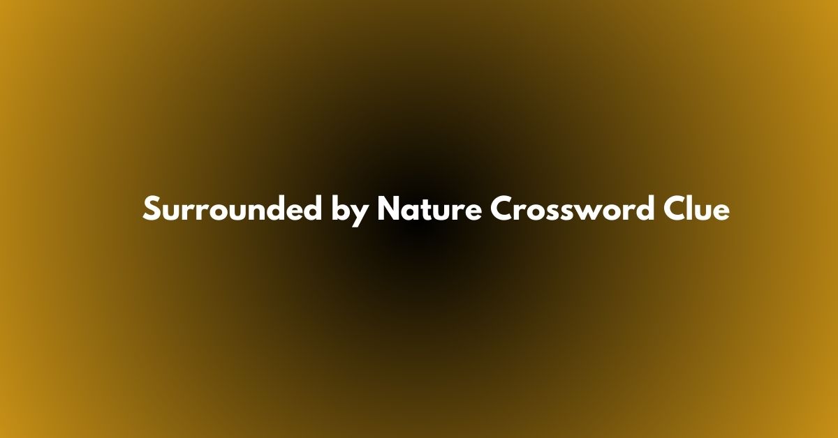 Surrounded by Nature Crossword Clue