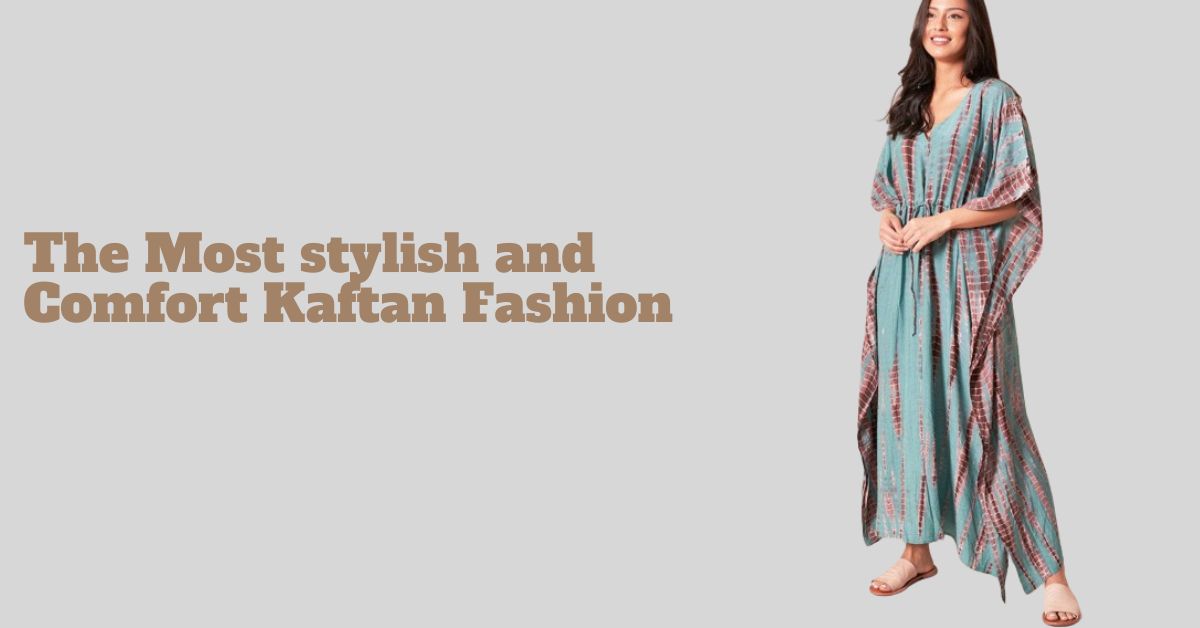 The Most stylish and Comfort Kaftan Fashion